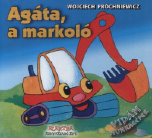 Wojciech Próchniewicz - Agáta a markoló - Vidám munkagépek