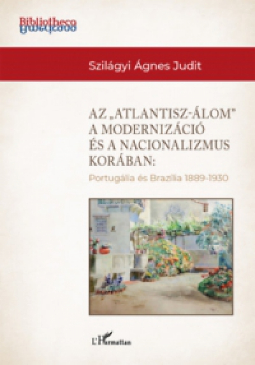 Szilágyi Ágnes Judit - Az "Atlantisz-álom" a modernizáció és a nacionalizmus korában