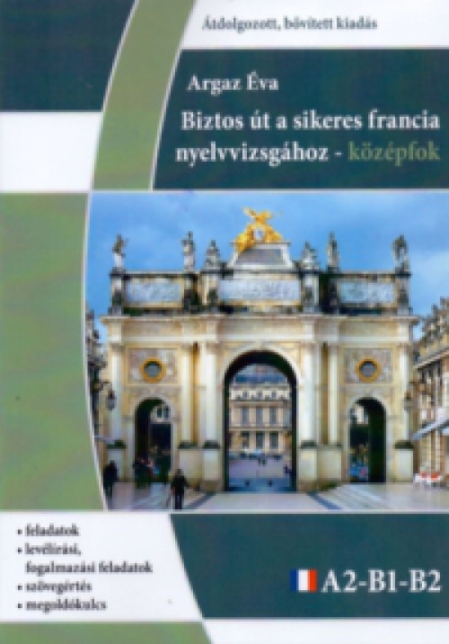 Argaz Éva - Biztos út a sikeres Francia nyelvvizsgához - Középfok