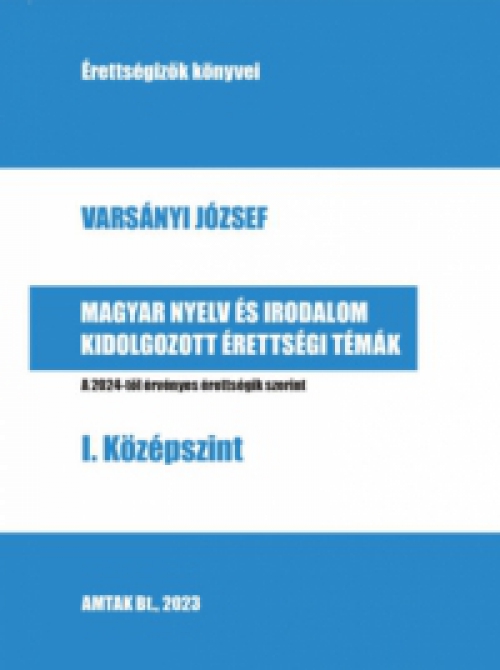 Varsányi József - Magyar nyelv és irodalom kidolgozott érettségi témák - I. Középszint