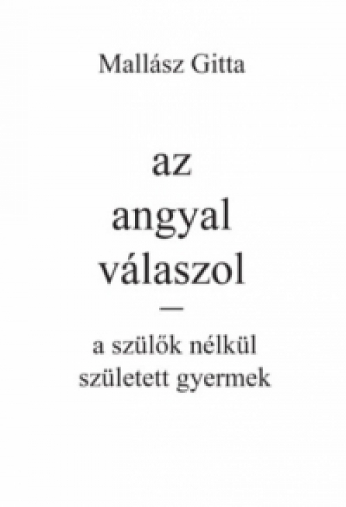 Mallász Gitta - Az angyal válaszol - a szülők nélkül született gyermek