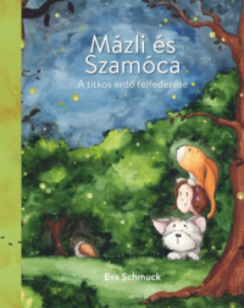 Schmuck Éva - Mázli és Szamóca - A titkos erdő felfedezése