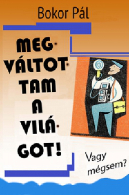 Bokor Pál - Megváltottam a világot!