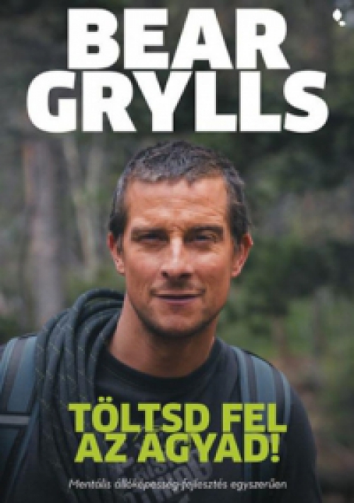 Bear Grylls - Töltsd fel az agyad!