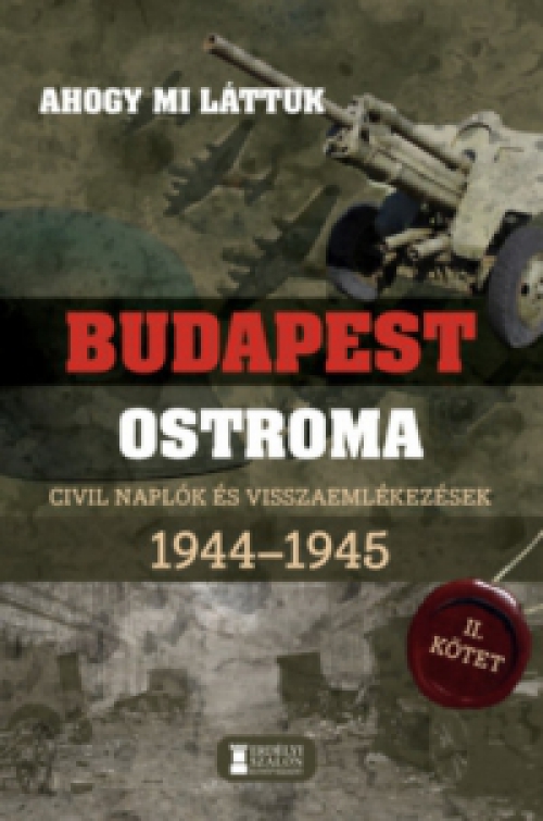 Mihályi Balázs (Szerk.) - Ahogy mi láttuk - Budapest ostroma 1944-1945 - II. kötet