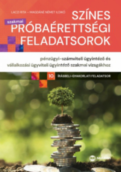 Laczi Rita, Magdáné Német Ildikó - Színes próbaérettségi feladatsorok pénzügyi-számviteli ügyintéző és vállalkozási ügyviteli ügyintéző szakmai vizsgákhoz (10 írásbeli-gyakorlati feladatsor)