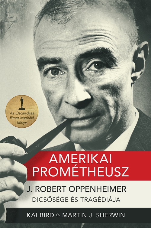 Kai Bird, Martin J. Sherwin - Amerikai Prométheusz