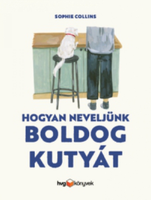 Sophie Collins - Hogyan neveljünk boldog kutyát