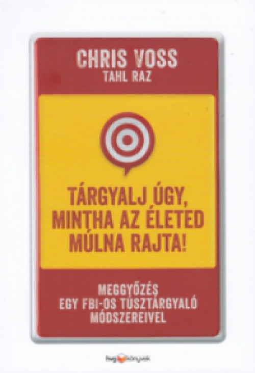 Tahl Raz, Voss, Chris - Tárgyalj úgy, mintha az életed múlna rajta! - puha kötés