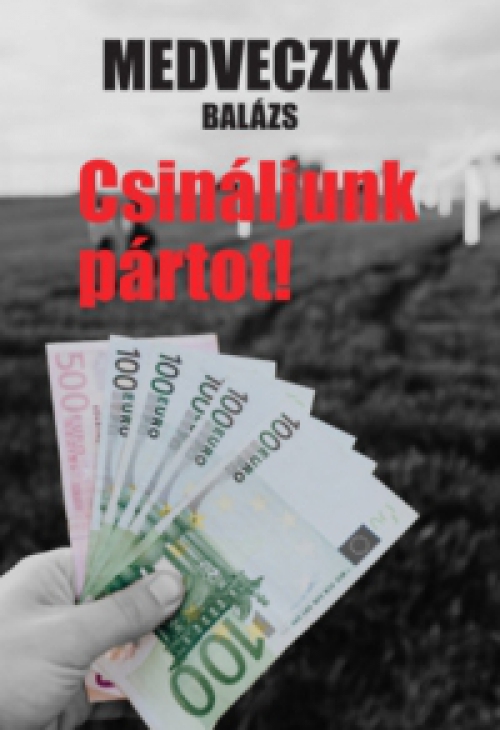 Medveczky Balázs - Csináljunk pártot!