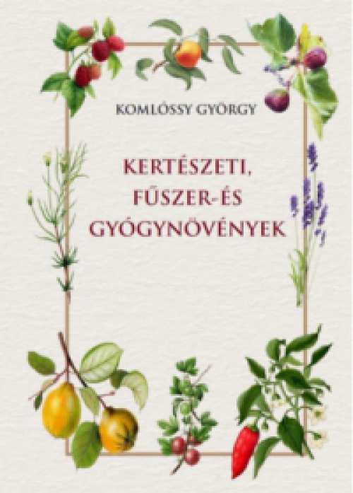 Komlóssy György - Kertészeti, fűszer- és gyógynövények