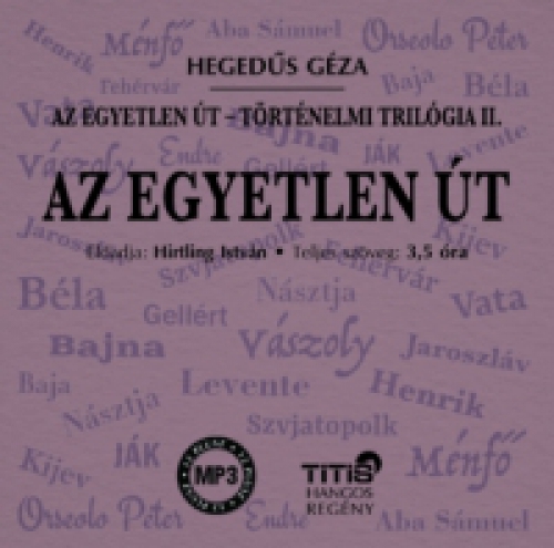 Hegedűs Géza - Az egyetlen út - Történelmi trilógia II. regény - Hangoskönyv