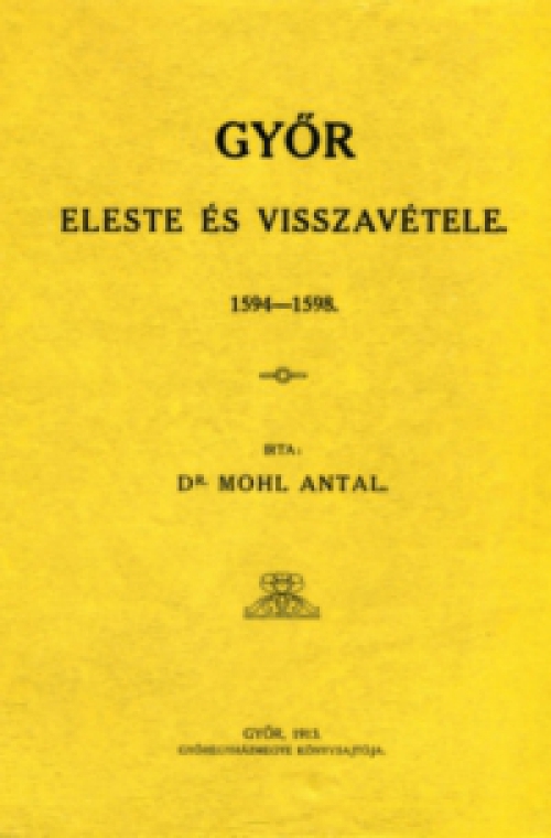 Mohl Antal - Győr eleste és visszavétele 1594-1598